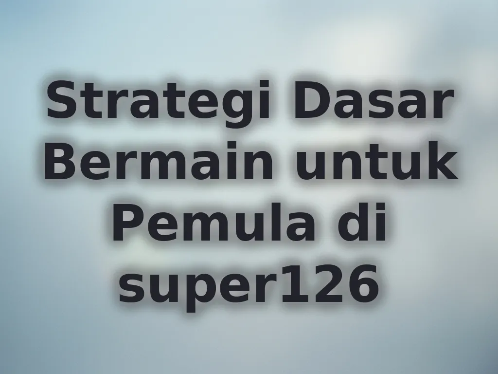 Strategi Dasar Bermain untuk Pemula di super126