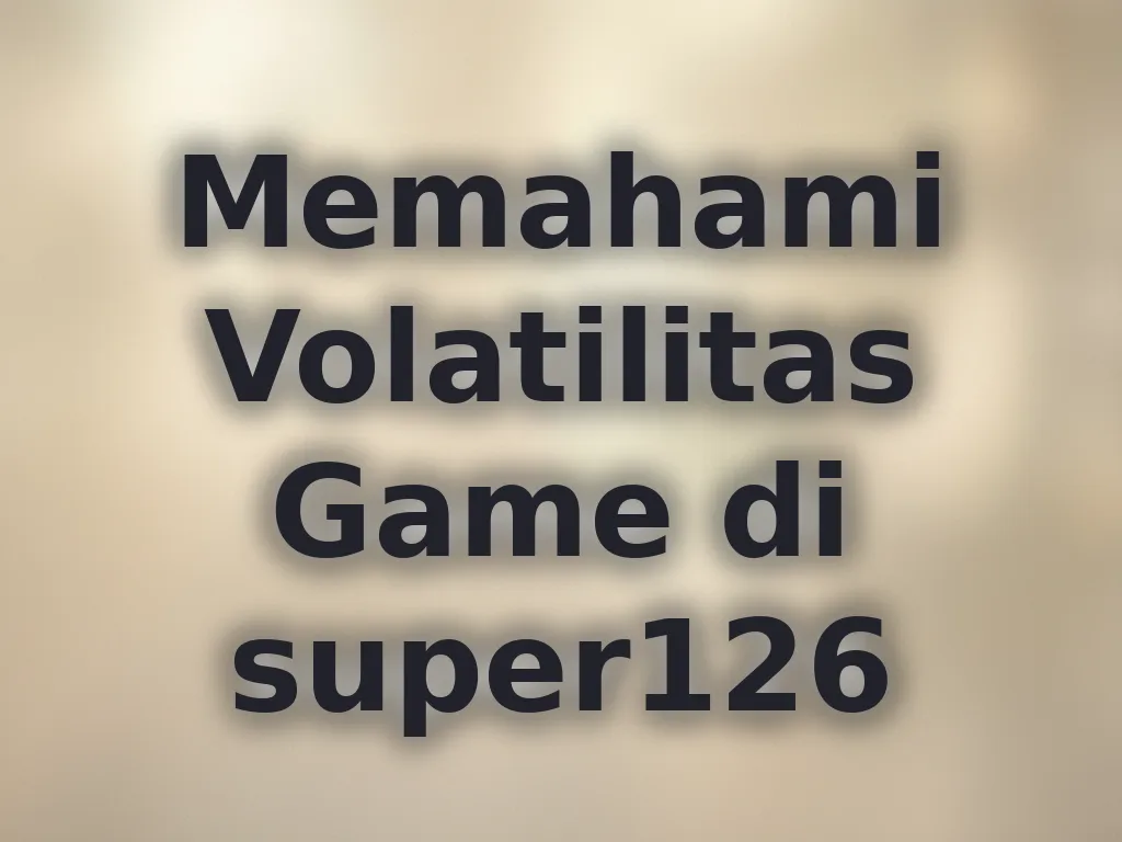 Memahami Volatilitas Game di super126