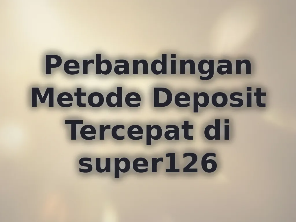 Perbandingan Metode Deposit Tercepat di super126