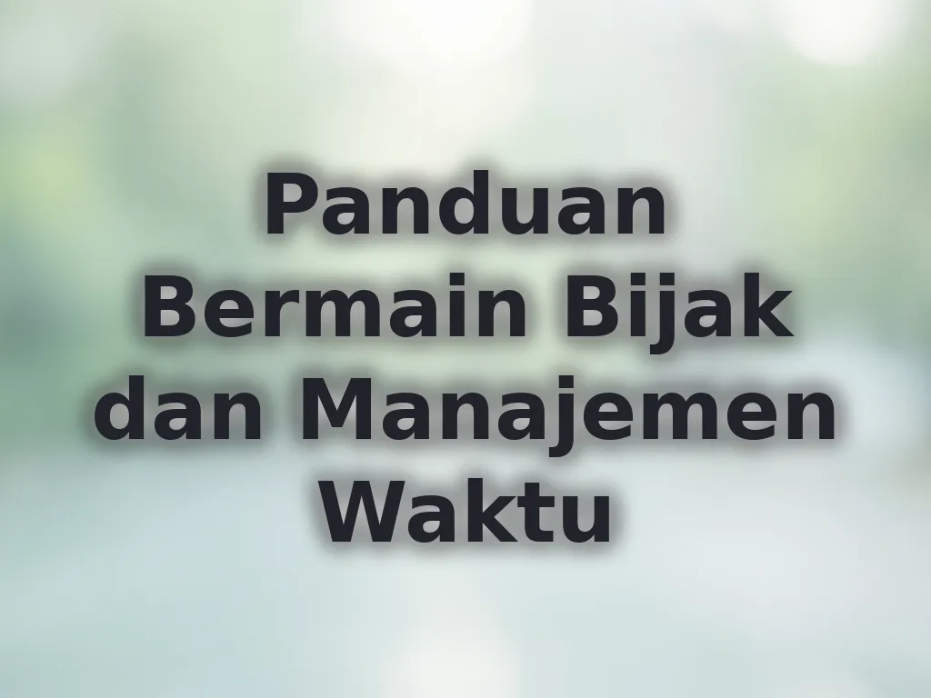 Panduan Bermain Bijak dan Manajemen Waktu